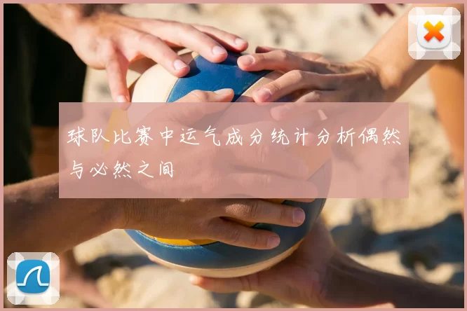 球队比赛中运气成分统计分析偶然与必然之间