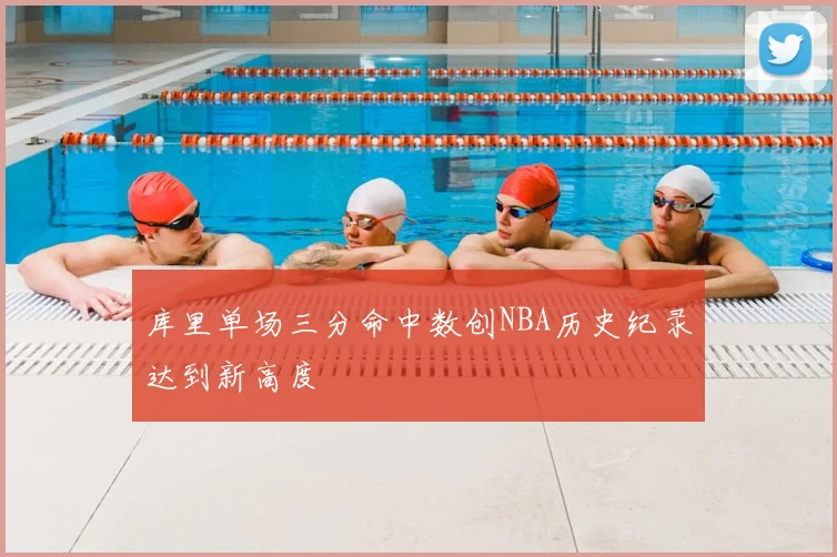 库里单场三分命中数创NBA历史纪录达到新高度
