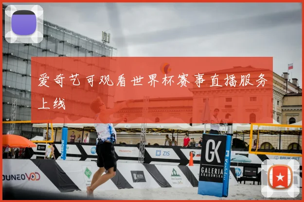 爱奇艺可观看世界杯赛事直播服务上线