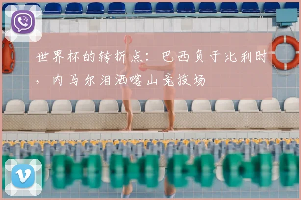 世界杯的转折点:巴西负于比利时,内马尔泪洒喀山竞技场