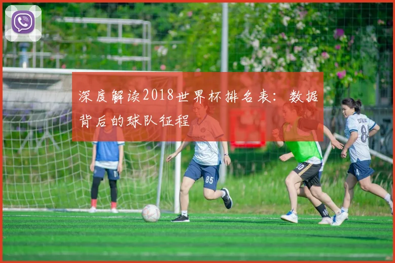 深度解读2018世界杯排名表：数据背后的球队征程