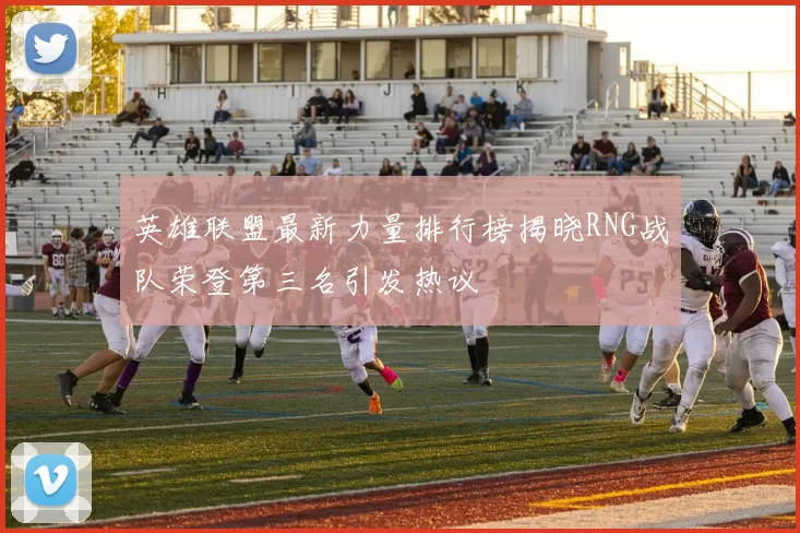 英雄联盟最新力量排行榜揭晓RNG战队荣登第三名引发热议