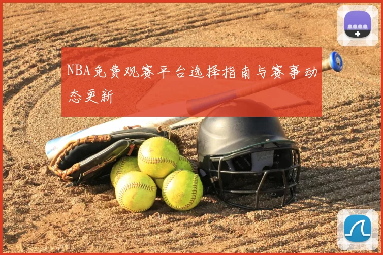 NBA免费观赛平台选择指南与赛事动态更新