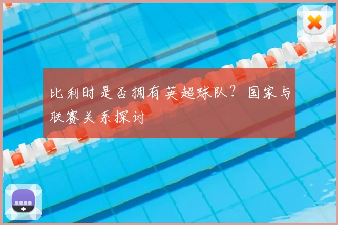 比利时是否拥有英超球队？国家与联赛关系探讨