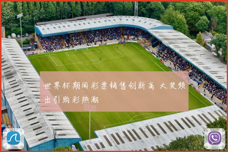 世界杯期间彩票销售创新高 大奖频出引购彩热潮