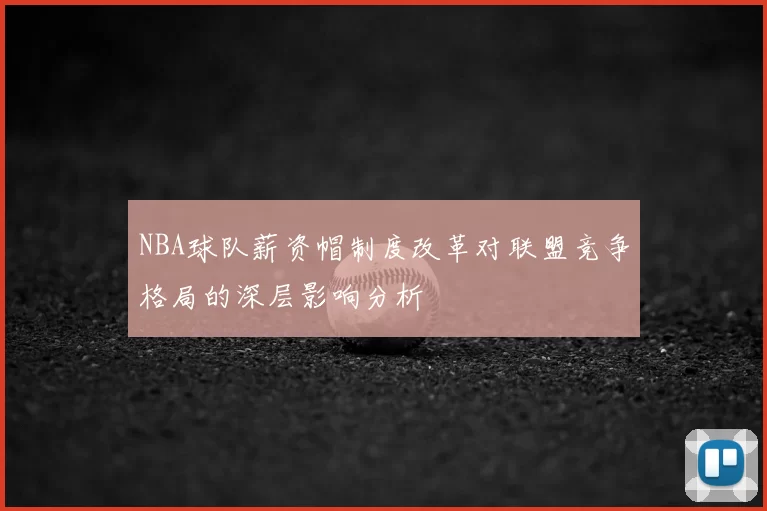 NBA球队薪资帽制度改革对联盟竞争格局的深层影响分析