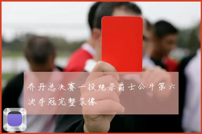 乔丹总决赛一投绝杀爵士公牛第六次夺冠完整录像