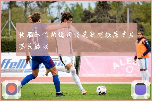 快船队伦纳德伤情更新将缺席季后赛关键战
